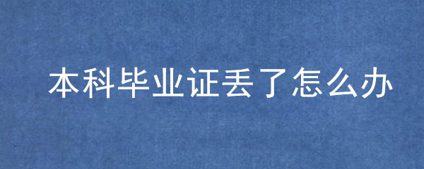 本科畢業證丟了怎么辦？