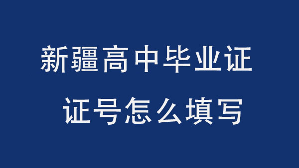 新疆高中畢業證證號怎么填寫