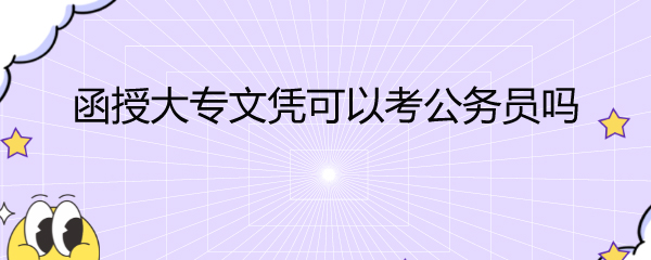 函授大專畢業證可以報考公務員嗎